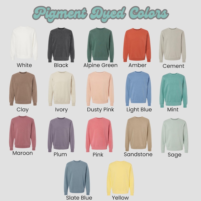 May include: A chart showing 18 different pigment dyed colors of sweatshirts. The colors include white, black, alpine green, amber, cement, clay, ivory, dusty pink, light blue, mint, maroon, plum, pink, sandstone, sage, slate blue, and yellow.
