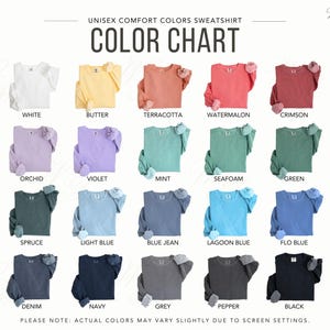 May include: A color chart for unisex Comfort Colors sweatshirts displaying twenty different color options including white, butter, terracotta, watermelon, crimson, orchid, violet, mint, seafoam, green, spruce, light blue, blue jean, lagoon blue, flo blue, denim, navy, grey, pepper, and black.