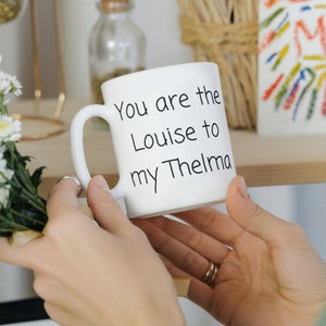 You are the Louise to My Thelma Mug Funny Novelty Mug for Wife Girlfriend Partner Friend
