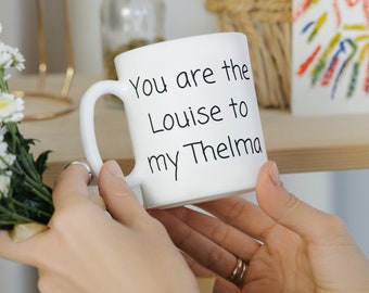 You Are The Louise To My Thelma Funny Ceramic Mug