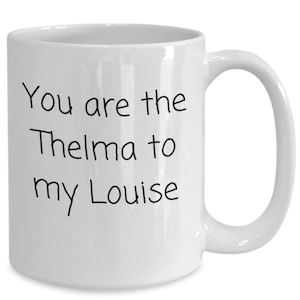 You Are The Thelma To My Louise Funny Novelty Mug for Wife Girlfriend Partner Friend