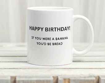 Banana Bread Mug, Sarcastic Birthday Coffee Mug, Funny Novelty Gift