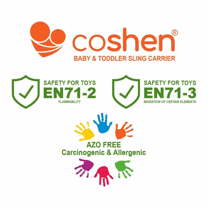 Coshen Baby carriers have successfully passed the en71-2 (safety for toys flammability), en71-3 (safety for toys migration of certain elements), Azo Dye, Carcinogenic and Allergenic tests.