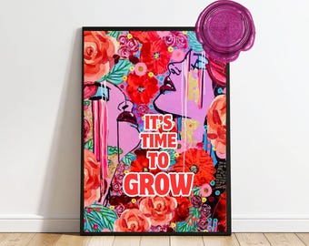 It's time to grow- Feminine Art Print*Bold floral Poster*Selfempowerment Wall art*Empowering Quote*Modern artwork