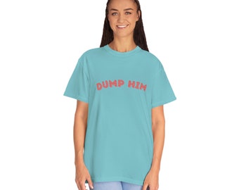 DUMP HIM Comfort Colors T-shirt, Funny Tshirt, Gift Ideas, Fun Tshirt, Breakup T-shirt, Single Vibes, Girly Vibes, Dump Him Tee, Cute Tshirt