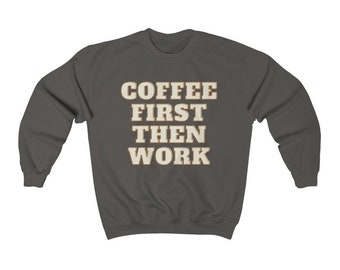 Café d’abord, puis col d’équipage de travail, amateur de café, sweat-shirt à café, vêtements de café