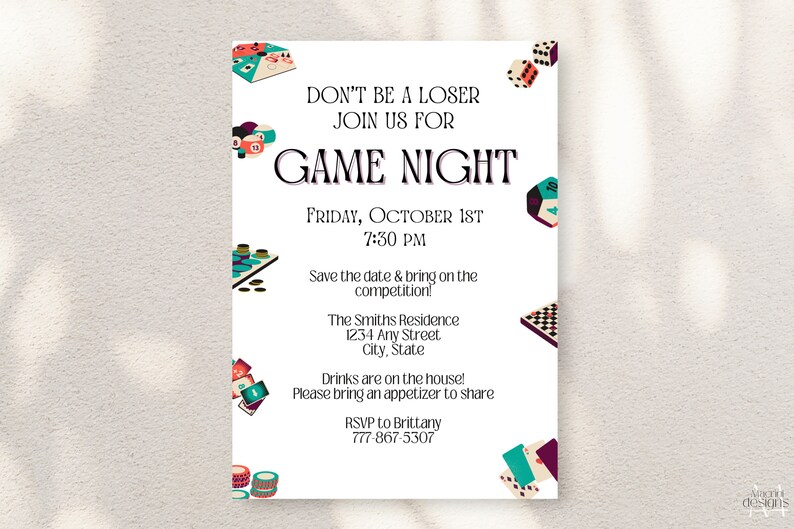 May include: A white invitation with colourful illustrations of game pieces, dice, and cards. The text reads "Don't be a loser, join us for Game Night, Friday, October 1st, 7:30 PM. Save the date & bring on the competition! The Smiths Residence, 1234 Any Street, City, State. Drinks are on the house! Please bring an appetizer to share. RSVP to Brittany, 777-867-5307."