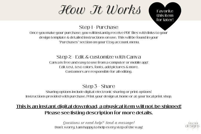 How It Works:
1. Purchase & receive a PDF file with a link to your invitation template & detailed instructions on use.
2. Personalize with Canva.
3. Share your invitation via text, e-mail, print, social media & more!