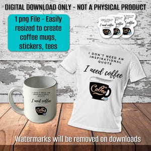 I Don&#39;t Need An Inspirational Quote, I Need Coffee - Digital PNG File | Funny Coffee Quote | Printable Coffee Decor | Instant Download