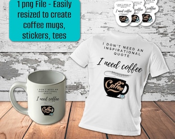 I Need Coffee PNG: Funny Coffee Quote, Printable Decor (Digital Download)