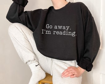 Go Away I'm Reading Sweatshirt | Book Lover Graphic Crewneck