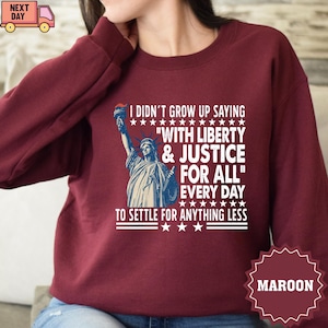 I Didn’t Grow Up Saying With Liberty & Justice For All Every Day To Settle For Anything Less Sweatshirt