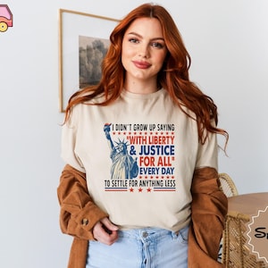 I Didn’t Grow Up Saying With Liberty & Justice For All Every Day To Settle For Anything Less T Shirt