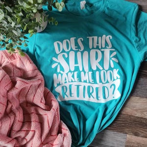 Retired Shirt | Retirement Gift | Does This Shirt Make Me Look Retired Tee