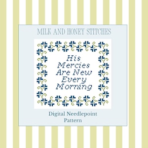 May include: A digital needlepoint pattern titled Milk and Honey Stitches featuring the text His Mercies Are New Every Morning in a dark blue font. The text is surrounded by a square border of dark blue and olive green floral motifs.