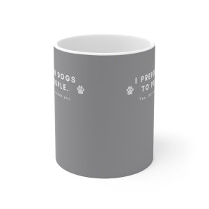 I like dogs more than people, that includes you - Ceramic Mug 11oz