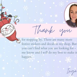 May include: A thank you card with a cartoon Santa Claus hanging from Christmas lights. The card has a pink and blue background with snowflakes and the text "Thank you" in purple. The text below reads "for stopping by. There are many more festive stickers and decals in my shop. But if you can't find what you are looking for - let me know and I will do my best to make it happen." The card is signed "Inga x".