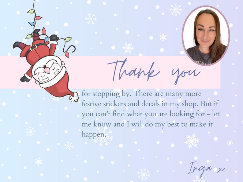 May include: A thank you card with a cartoon Santa Claus hanging from Christmas lights. The card has a pink and blue background with snowflakes and the text "Thank you" in purple. The text below reads "for stopping by. There are many more festive stickers and decals in my shop. But if you can't find what you are looking for - let me know and I will do my best to make it happen." The card is signed "Inga x".