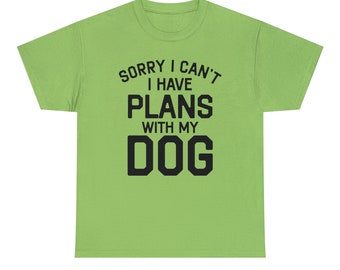 Sorry I Cant I Have Plans with My Dog Unisex Heavy Cotton Tee