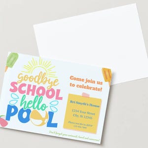 May include: A colorful invitation card with the text "Goodbye School Hello Pool" and a sun, beach ball, and popsicle illustrations. The invitation includes the text "Come join us to celebrate!" and details for Bri Smyth's House pool party.