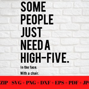 May include: Black text on a white brick background reads "SOME PEOPLE JUST NEED A HIGH-FIVE. In the face. With a chair." Below is a red banner with file type options.