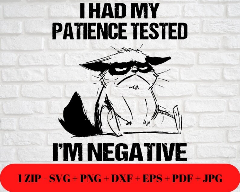 May include: Black and white illustration of a grumpy cat with the text "I HAD MY PATIENCE TESTED I'M NEGATIVE". Below the text is a red banner with file type information.