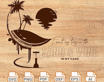May include: A digital illustration of a sunset over a beach with palm trees and a corkscrew. The text "I want my toes in the SAND & WINE IN MY HAND" is below the image. The image is available in SVG, PNG, PDF, DXF, EPS, and AI file formats.
