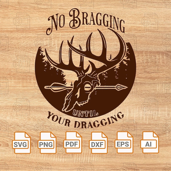 No Bragging Until Your Dragging SVG| Funny Deer Hunting Digital Png File| Deer Hunter T-shirt Design| Deer Hunting Shirt Dxf Png