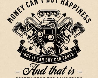Può includere: Un'illustrazione grafica nera e crema raffigurante un motore d'auto stilizzato con pistoni e compressore. Il testo recita: MONEY CAN'T BUY HAPPINESS BUT IT CAN BUY CAR PARTS AND THAT IS PRETTY MUCH THE SAME THING. Il design è centrato su sfondo chiaro.