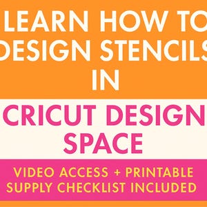 May include: An orange background with white text that reads "LEARN HOW TO DESIGN STENCILS IN CRICUT DESIGN SPACE." Below, a pink banner states "VIDEO ACCESS + PRINTABLE SUPPLY CHECKLIST INCLUDED."