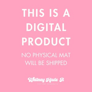 May include: Pink background with white text that reads "THIS IS A DIGITAL PRODUCT. NO PHYSICAL MAT WILL BE SHIPPED." The text "Whitney Made It" is at the bottom.