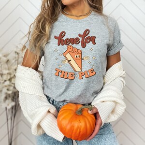 Here For The Pie Shirt, Thanksgiving Shirt, Funny Thanksgiving Shirt, Thanksgiving Dinner, Thanksgiving T-shirt, Fall Shirt
