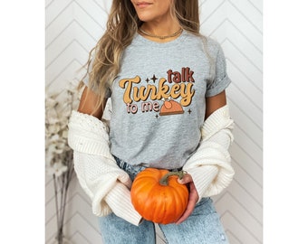Talk Turkey to Me, Thanksgiving Shirt, Funny Thanksgiving ,Thanksgiving Gift, Thanksgiving Tee, Women Thanksgiving Shirt, Funny Turkey Shirt