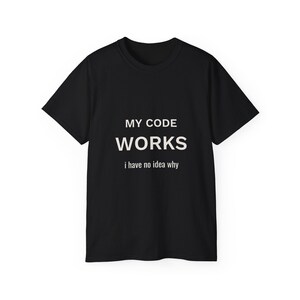 Peut inclure: Un t-shirt noir à manches courtes avec du texte blanc imprimé sur la poitrine. Le texte indique MY CODE dans une police plus petite, suivi du mot WORKS en caractères gras plus grands, et la phrase i have no idea why en dessous.