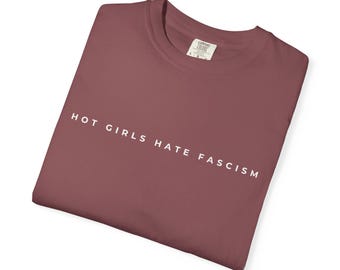 Hot Girls Hate Fascism Unisex Garment-Dyed T-shirt, Resistance Tee, Social Justice Protest Shirt, Activist Apparel, Casual Wear