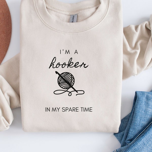 I'm A Hooker In My Spare Time Sweatshirt, Crochet Sweatshirt, Crochet Funny, Crochet Humor Shirt, Gifts for Crocheters
