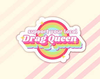 Matte Sticker - Support your local Drag Queen - LGBTQIA - Pride - Drag Queen - Gifts for Queer - Ally Support - Vinyl Sticker - Waterproof
