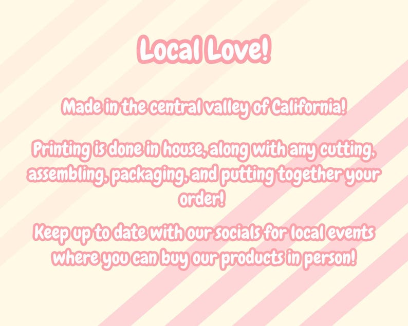 May include: Pink text on a light pink and white striped background. The text reads "Local Love!" and describes the product's origin in the central valley of California. It also mentions in-house printing, assembly, and packaging.