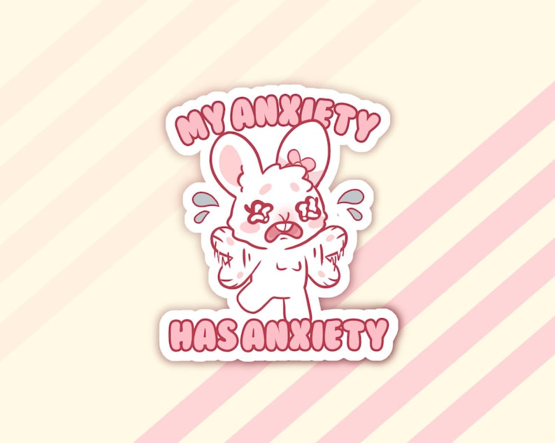 May include: A white sticker featuring a distressed cartoon bunny with the text "MY ANXIETY HAS ANXIETY" in pink. The bunny has tear drops and a worried expression, set against a striped background.
