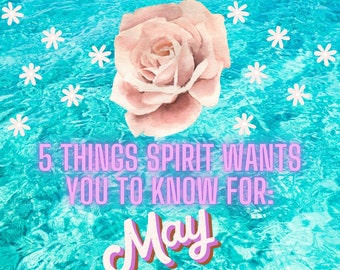 5 Things Spirit wants you to know for MAY 2024