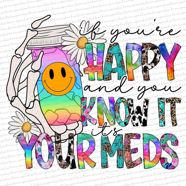 If Your Happy and You Know It, It's Your Meds, Trendy Skeleton, T-Shirts, Mugs, Mama Mom Design, Mental Health PNG for Shirts