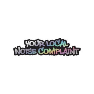 May include: A sticker with a rainbow gradient design that says "Your Local Noise Complaint" in a bold, graffiti-style font.