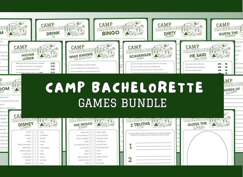 May include: A printable set of camp-themed bachelorette party games. The games include "Camp Bachelorette Drink", "Camp Bachelorette Bingo", "Camp Bachelorette Who Knows the Bride Best", "Camp Bachelorette Dirty Minds", "Camp Bachelorette Scavenger Hunt", "Camp Bachelorette He Said She Said", "Camp Bachelorette Guess the Number", "Camp Bachelorette Disney Couples", "Camp Bachelorette She Would Rather", "Camp Bachelorette 2 Truths and a Lie", "Camp Bachelorette Guess the Dress", and "Camp Bachelorette Words of Wisdom".