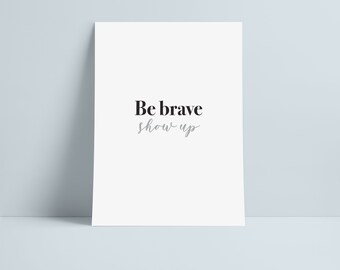Be brave. Show up. [Download & Print]