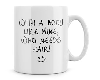 Funny Mug, Who Needs Hair? Novelty Gift for Bald Friend