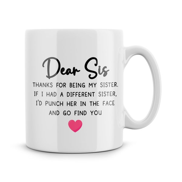 Funny Mugs For Sister Birthday Dear Sis Thank You For Being My Sister If I Had A Different Sister Punch Her In The Face And Go Find You Cup