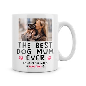 Personalised Photo Custom Mug Gifts From The Dog Best Dog Mum Ever Dog Mum Present Dog Mum Mother&#39;s Day Birthday Gift Christmas Love You