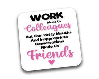 May include: White square coaster with black text that reads "Work Made Us Colleagues But Our Potty Mouths And Inappropriate Conversations Made Us Friends" with a pink heart at the bottom.