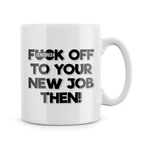 Rude Funny Leaving Work Mug For Colleague - F*ck Off To Your New Job Then - Colleague Leaving Gift - Office Work Banter - Joke Present - Bye