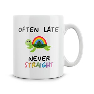 Funny Mugs Often Late Never Straight Novelty Gay Mug Lesbian Rainbow Turtle Mug LGBTQ Gift Secret santa Colleague Present Birthday Gay Pride